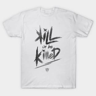 Kill or be Killed T-Shirt